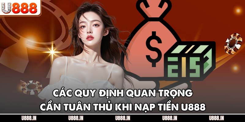 Các quy định quan trọng cần tuân thủ khi nạp tiền U888