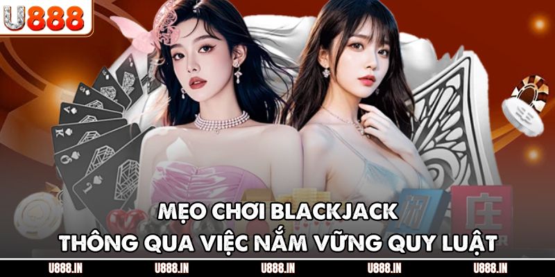 Mẹo chơi Blackjack thông qua việc nắm vững quy luật