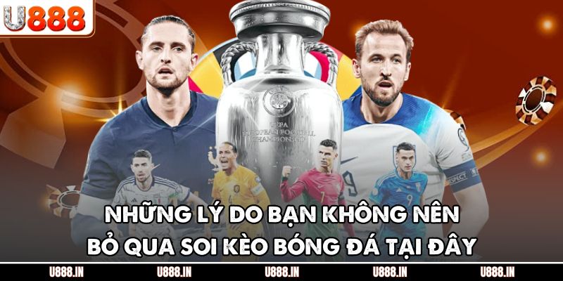 Những lý do bạn không nên bỏ qua soi kèo bóng đá tại đây