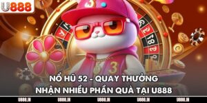 Nổ Hũ 52 - Quay Thưởng Nhận Nhiều Phần Quà Tại U888