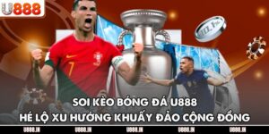 Soi Kèo Bóng Đá U888 – Hé Lộ Xu Hướng Khuấy Đảo Cộng Đồng