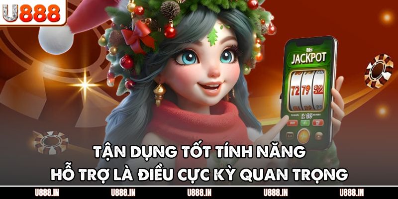 Tận dụng tốt tính năng hỗ trợ là điều cực kỳ quan trọng
