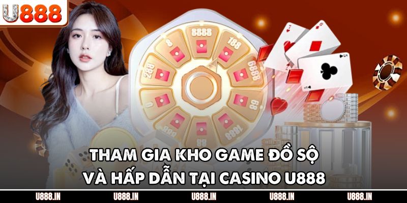 Tham gia kho game đồ sộ và hấp dẫn tại casino U888