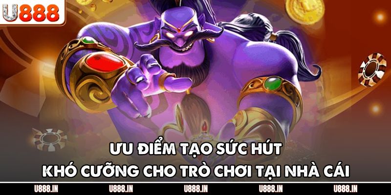 Ưu điểm tạo sức hút khó cưỡng cho trò chơi tại nhà cái